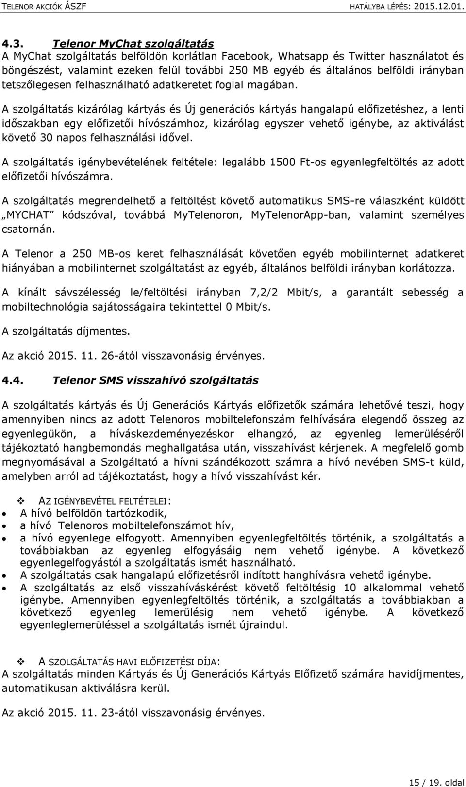 A szolgáltatás kizárólag kártyás és Új generációs kártyás hangalapú előfizetéshez, a lenti időszakban egy előfizetői hívószámhoz, kizárólag egyszer vehető igénybe, az aktiválást követő 30 napos