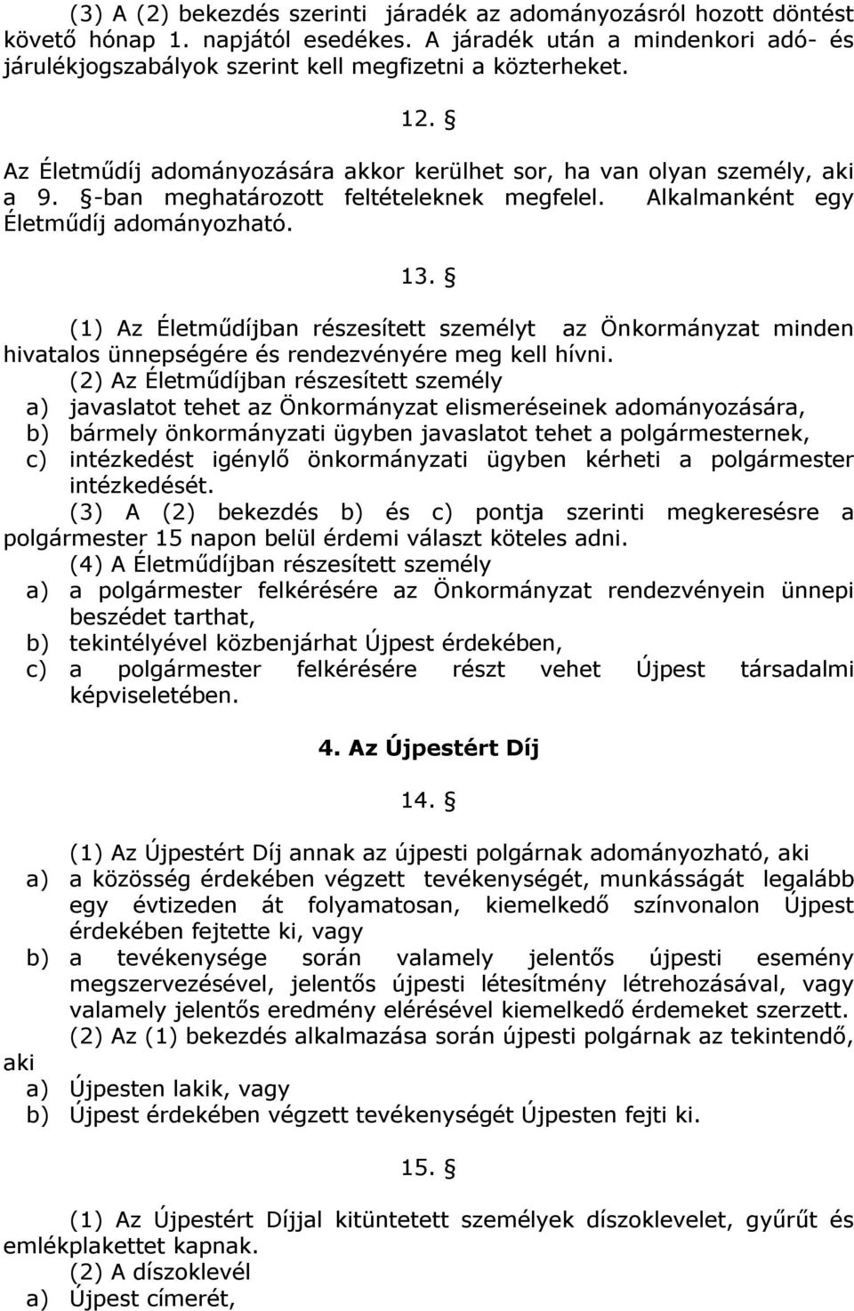 (1) Az Életműdíjban részesített személyt az Önkormányzat minden hivatalos ünnepségére és rendezvényére meg kell hívni.