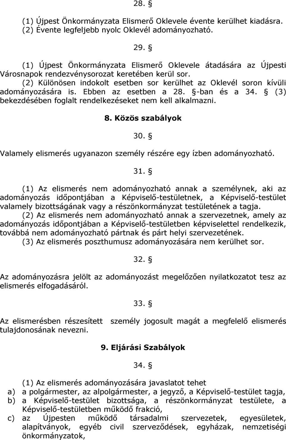 Ebben az esetben a 28. -ban és a 34. (3) bekezdésében foglalt rendelkezéseket nem kell alkalmazni. 8. Közös szabályok 30. Valamely elismerés ugyanazon személy részére egy ízben adományozható. 31.