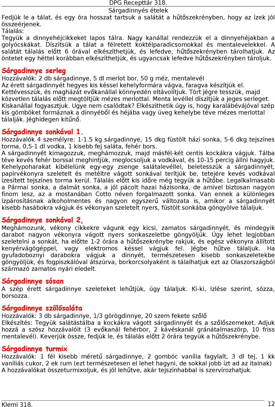 A salátát tálalás előtt 6 órával elkészíthetjük, és lefedve, hűtő szekrényben tárolhatjuk. Az öntetet egy héttel korábban elkészíthetjük, és ugyancsak lefedve hűtőszekrényben tároljuk.