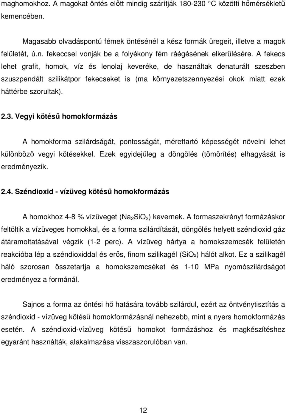 Vegyi kötéső homokformázás A homokforma szilárdságát, pontosságát, mérettartó képességét növelni lehet különbözı vegyi kötésekkel. Ezek egyidejőleg a döngölés (tömörítés) elhagyását is eredményezik.