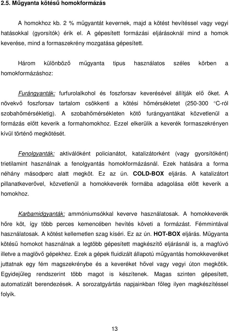 Három különbözı mőgyanta tipus használatos széles körben a homokformázáshoz: Furángyanták: furfurolalkohol és foszforsav keverésével állítják elı ıket.