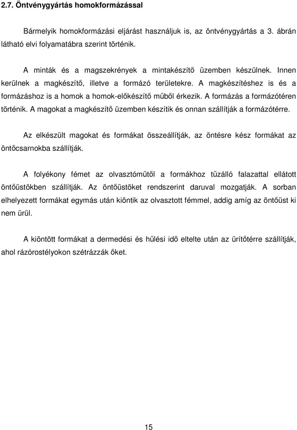 A magkészítéshez is és a formázáshoz is a homok a homok-elıkészítı mőbıl érkezik. A formázás a formázótéren történik. A magokat a magkészítı üzemben készítik és onnan szállítják a formázótérre.