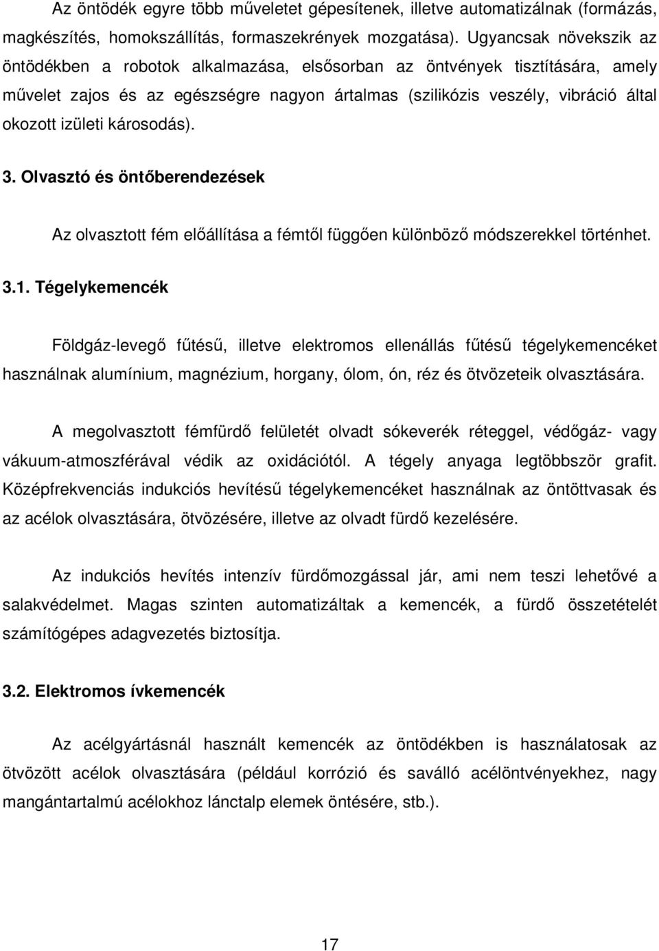 károsodás). 3. Olvasztó és öntıberendezések Az olvasztott fém elıállítása a fémtıl függıen különbözı módszerekkel történhet. 3.1.