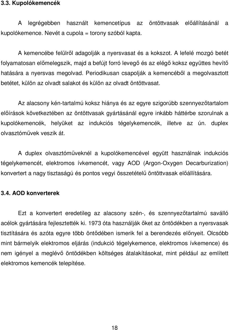 Periodikusan csapolják a kemencébıl a megolvasztott betétet, külön az olvadt salakot és külön az olvadt öntöttvasat.