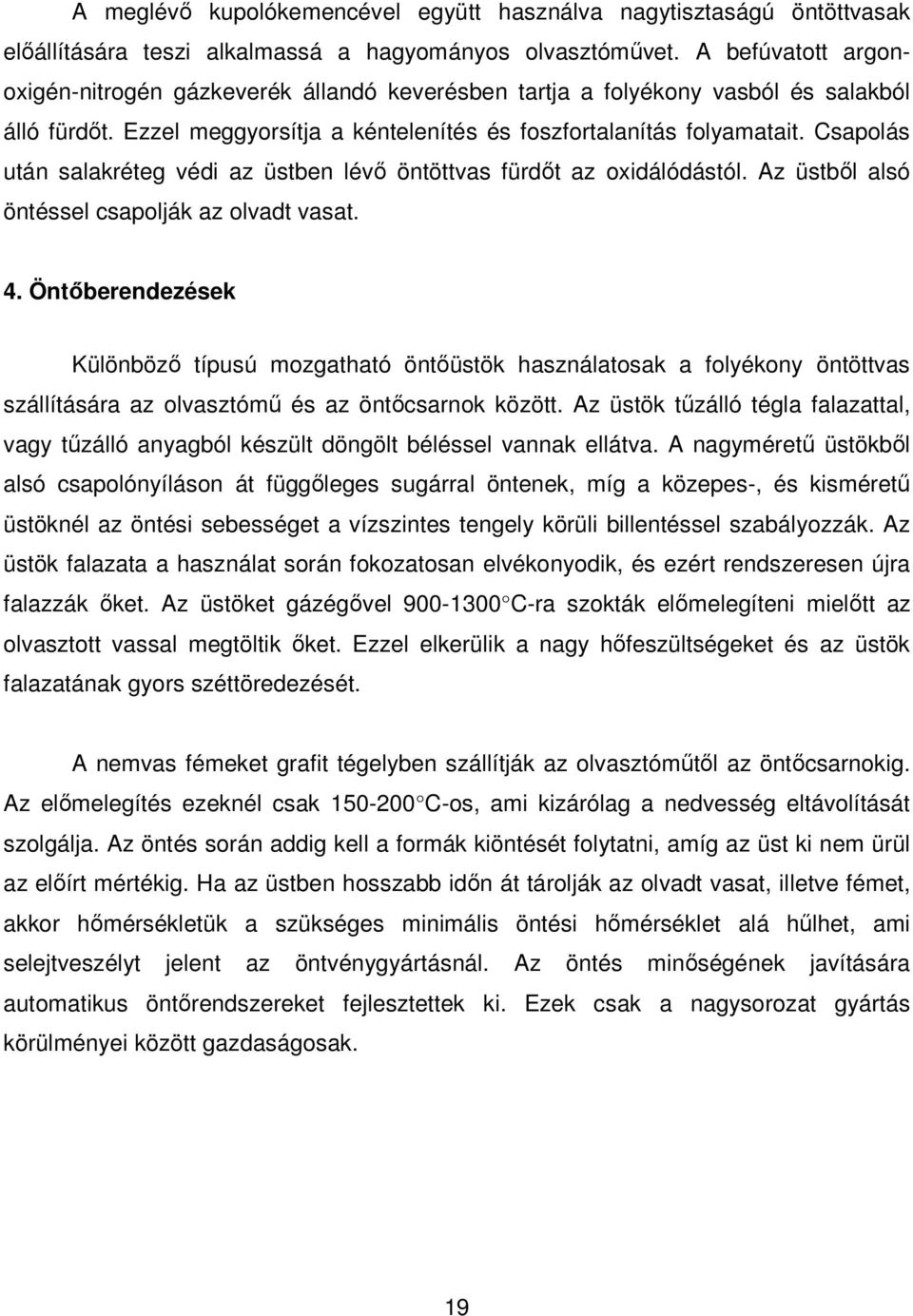 Csapolás után salakréteg védi az üstben lévı öntöttvas fürdıt az oxidálódástól. Az üstbıl alsó öntéssel csapolják az olvadt vasat. 4.