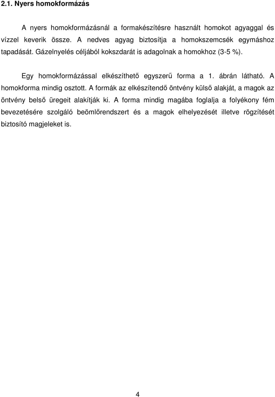Egy homokformázással elkészíthetı egyszerő forma a 1. ábrán látható. A homokforma mindig osztott.