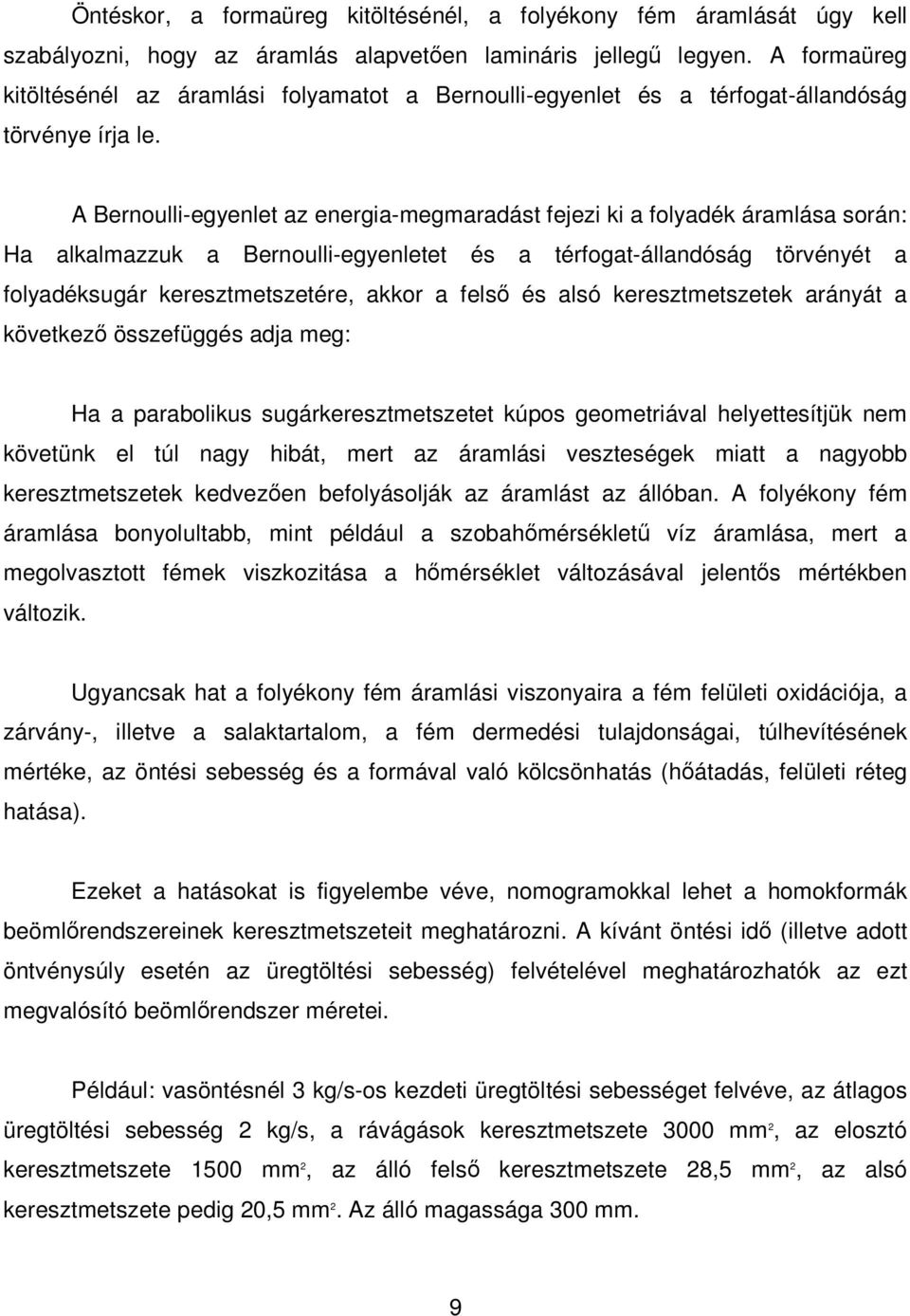 A Bernoulli-egyenlet az energia-megmaradást fejezi ki a folyadék áramlása során: Ha alkalmazzuk a Bernoulli-egyenletet és a térfogat-állandóság törvényét a folyadéksugár keresztmetszetére, akkor a