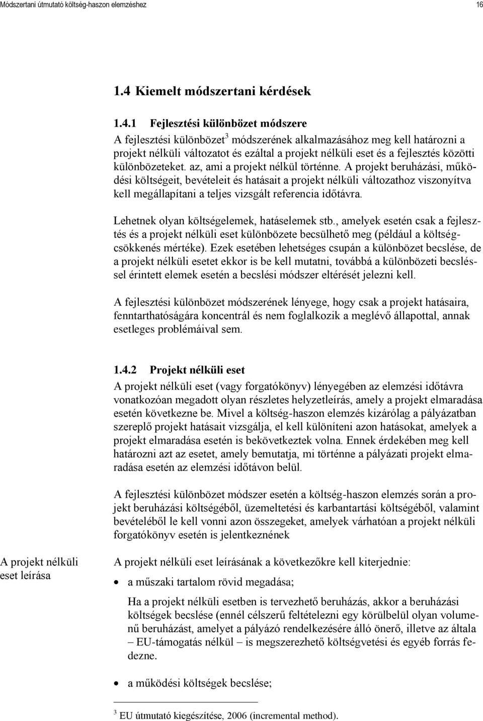 1 Fejlesztési különbözet módszere A fejlesztési különbözet 3 módszerének alkalmazásához meg kell határozni a projekt nélküli változatot és ezáltal a projekt nélküli eset és a fejlesztés közötti