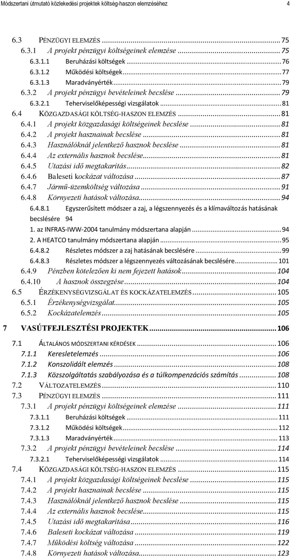 .. 81 6.4.2 A projekt hasznainak becslése... 81 6.4.3 Használóknál jelentkező hasznok becslése... 81 6.4.4 Az externális hasznok becslése... 81 6.4.5 Utazási idő megtakarítás... 82 6.4.6 Baleseti kockázat változása.