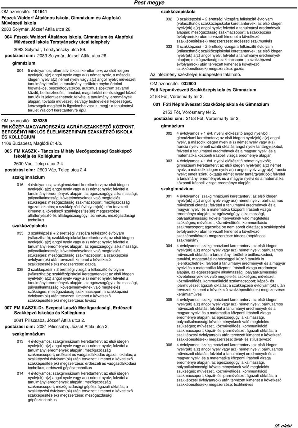 004 5 évfolyamos; alternatív iskolai kerettanterv; az első idegen nyelv(ek) a(z) angol nyelv vagy a(z) német nyelv, a második idegen nyelv a(z) német nyelv vagy a(z) angol nyelv; művészeti tanulmányi