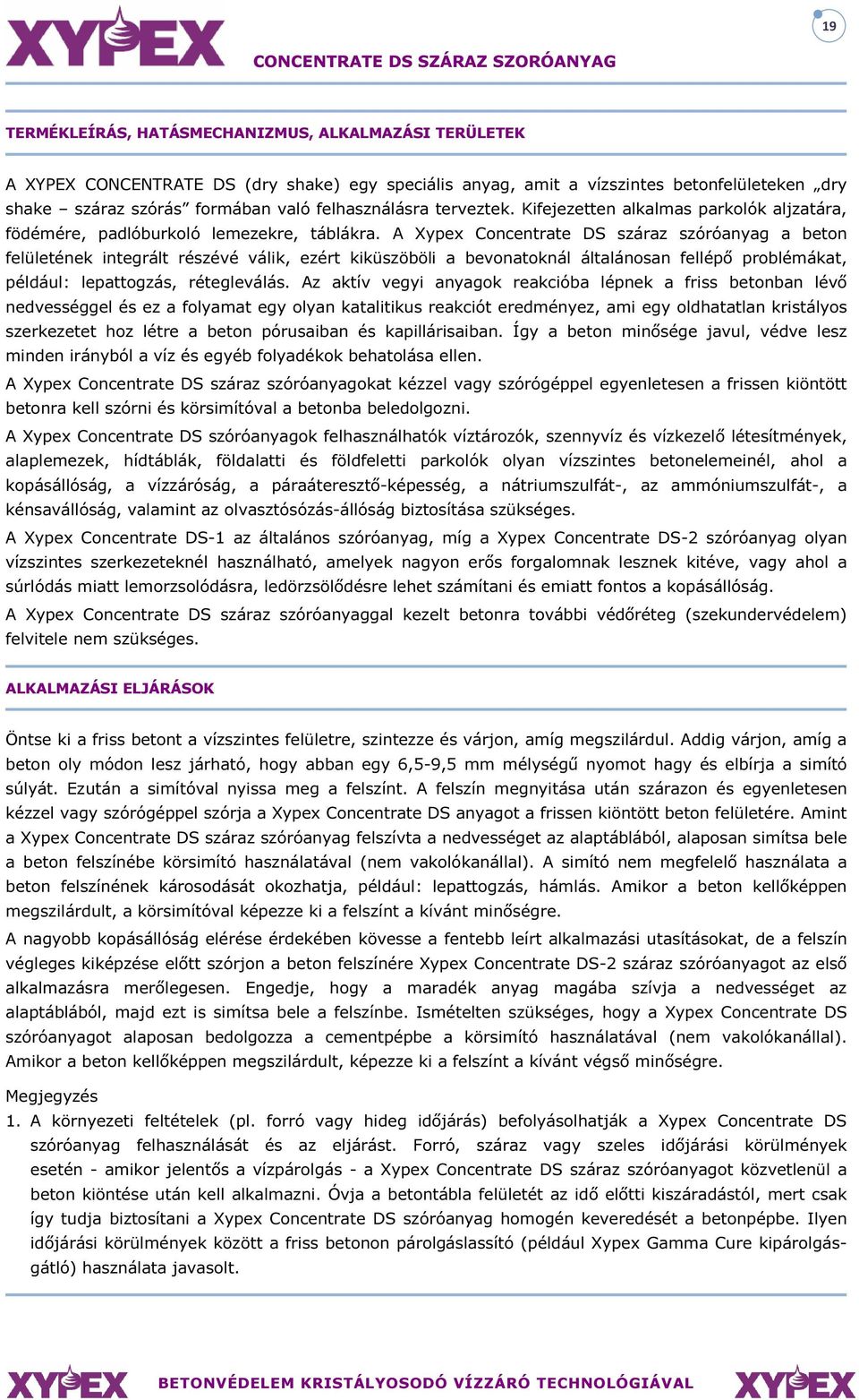 A Xypex Concentrate DS száraz szóróanyag a beton felületének integrált részévé válik, ezért kiküszöböli a bevonatoknál általánosan fellépő problémákat, például: lepattogzás, rétegleválás.