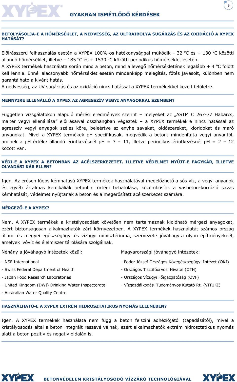 A XYPEX termékek használata során mind a beton, mind a levegő hőmérsékletének legalább + 4 o C fölött kell lennie.