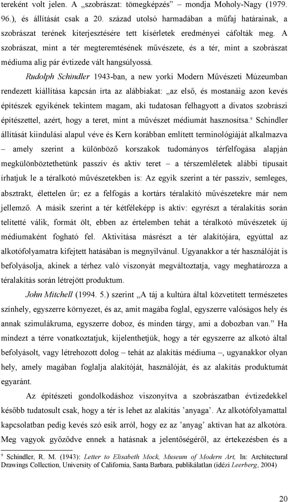 A szobrászat, mint a tér megteremtésének művészete, és a tér, mint a szobrászat médiuma alig pár évtizede vált hangsúlyossá.