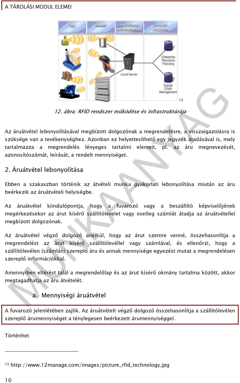 Áruátvétel lebonyolítása Ebben a szakaszban történik az átvételi munka gyakorlati lebonyolítása miután az áru beérkezik az áruátvételi helyiségbe.