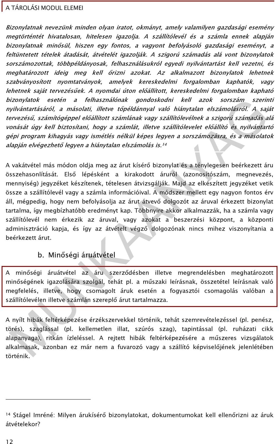 A szigorú számadás alá vont bizonylatok sorszámozottak, többpéldányosak, felhasználásukról egyedi nyilvántartást kell vezetni, és meghatározott ideig meg kell őrizni azokat.