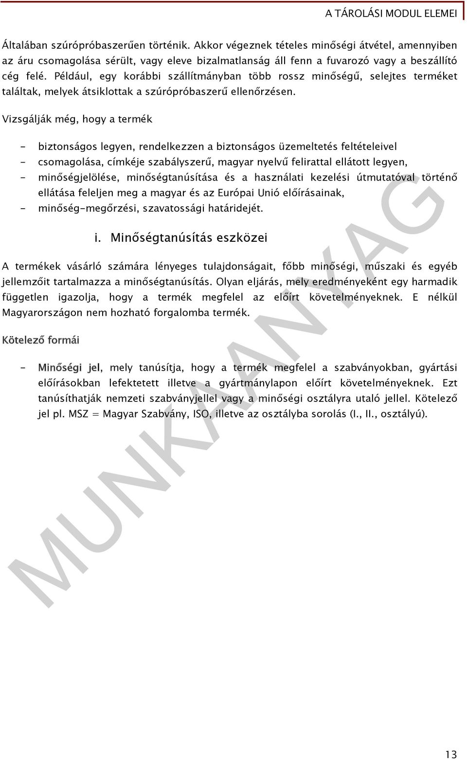 Vizsgálják még, hogy a termék - biztonságos legyen, rendelkezzen a biztonságos üzemeltetés feltételeivel - csomagolása, címkéje szabályszerű, magyar nyelvű felirattal ellátott legyen, -