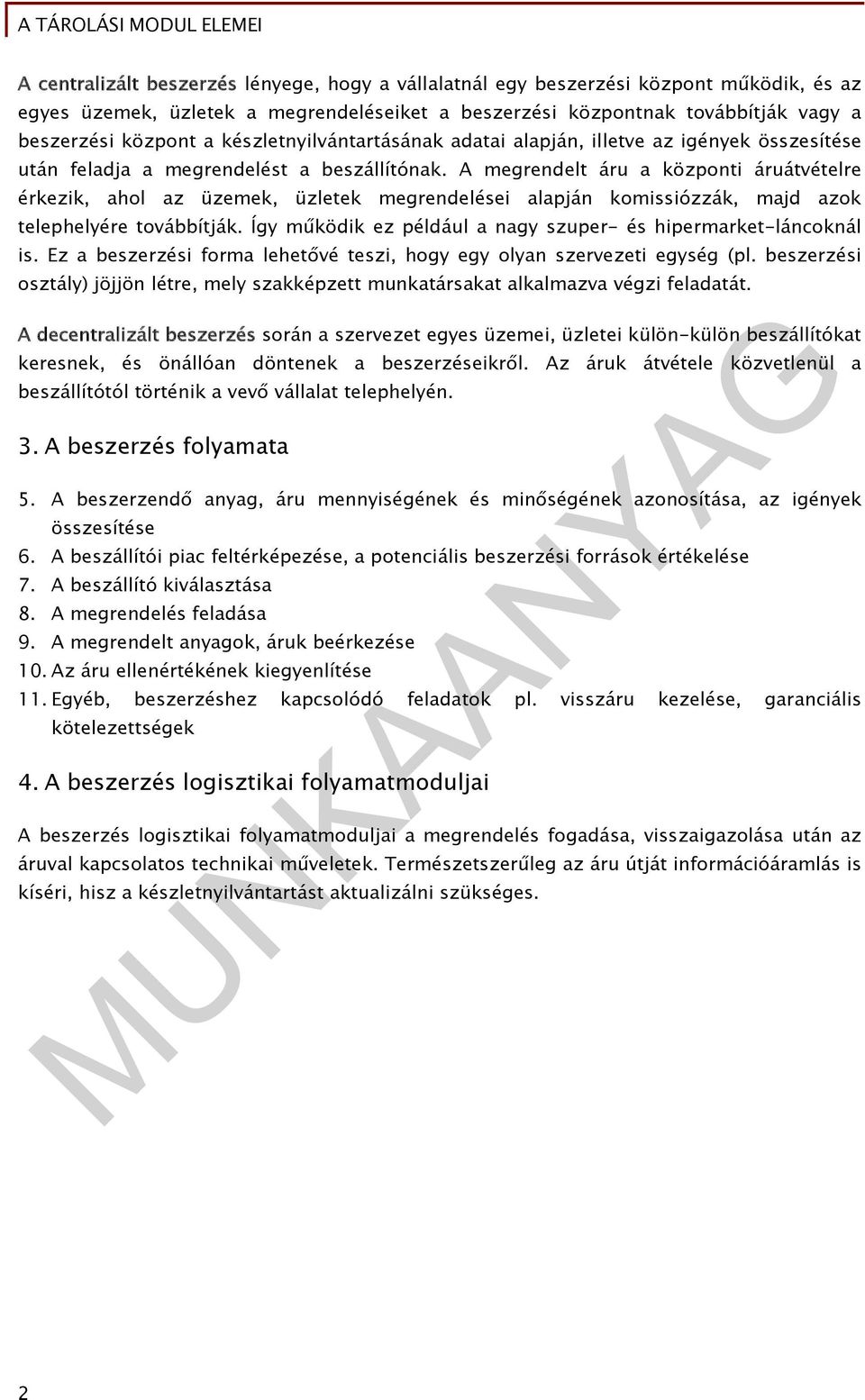 A megrendelt áru a központi áruátvételre érkezik, ahol az üzemek, üzletek megrendelései alapján komissiózzák, majd azok telephelyére továbbítják.