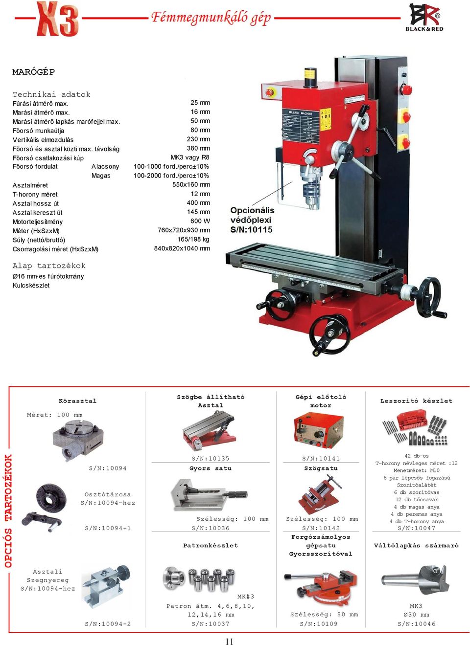 /perc±10% 550x160 mm 12 mm 400 mm 145 mm 600 W 760x720x930 mm 165/198 kg 840x820x1040 mm Ø16 mm-es fúrótokmány Körasztal Szögbe állítható Asztal Gépi előtoló motor 10135 Gyors satu 10141 Szögsatu