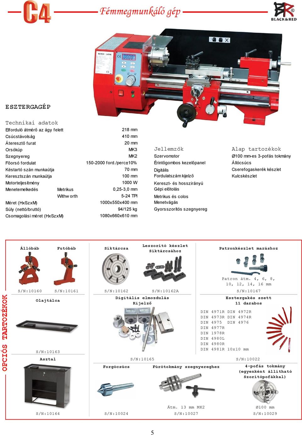 /perc±10% Késtartó szán munkaútja 70 mm Keresztszán munkaútja 100 mm 1000 W Menetemelkedés Metrikus Withw orth 0,25-3,0 mm 5-24 TPI Metrikus és colos Menetvágás 1000x550x400 mm Méret (HxSzxM) 94/125