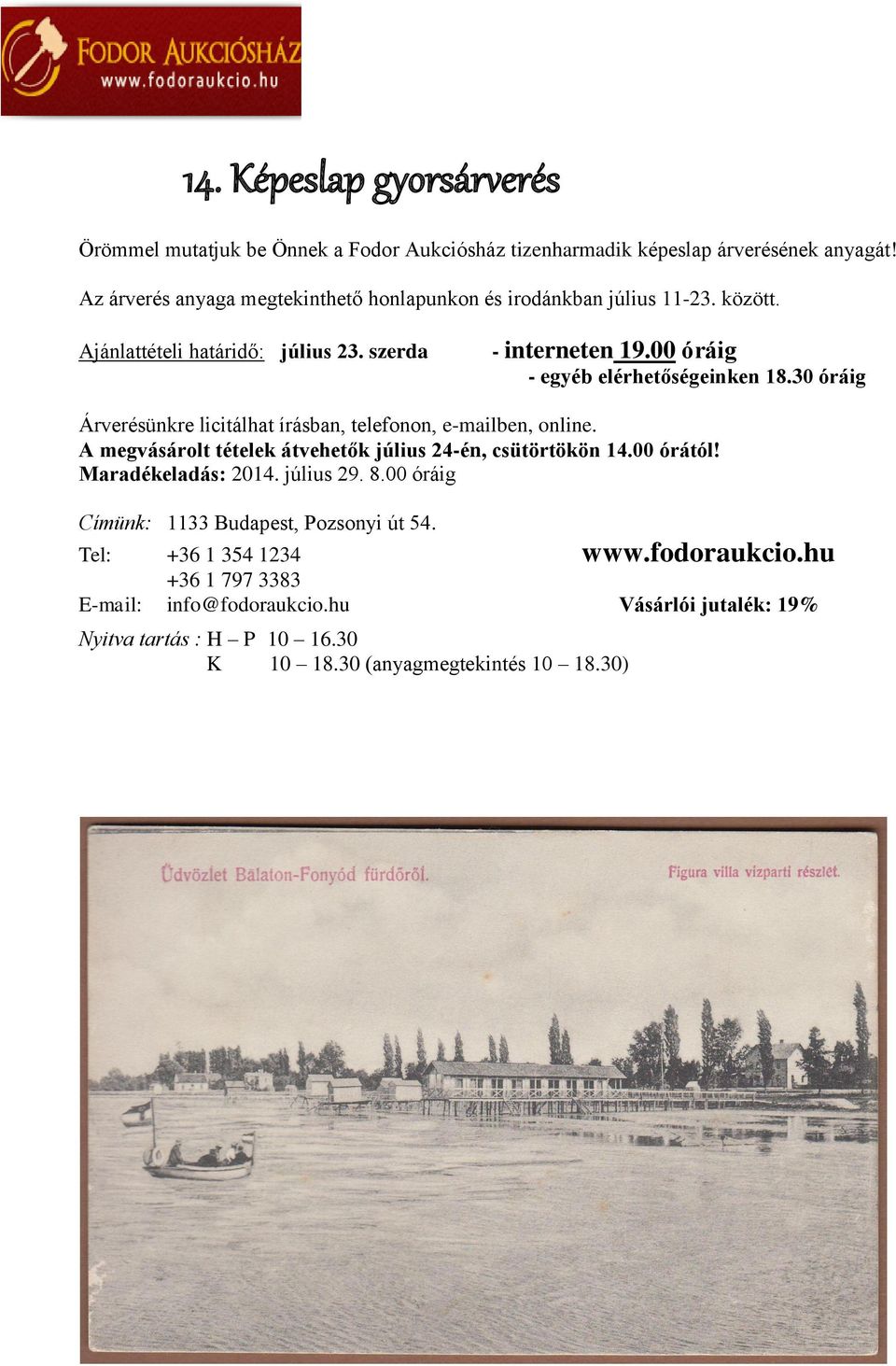 30 óráig Árverésünkre licitálhat írásban, telefonon, e-mailben, online. A megvásárolt tételek átvehetők július 24-én, csütörtökön 14.00 órától! Maradékeladás: 2014.