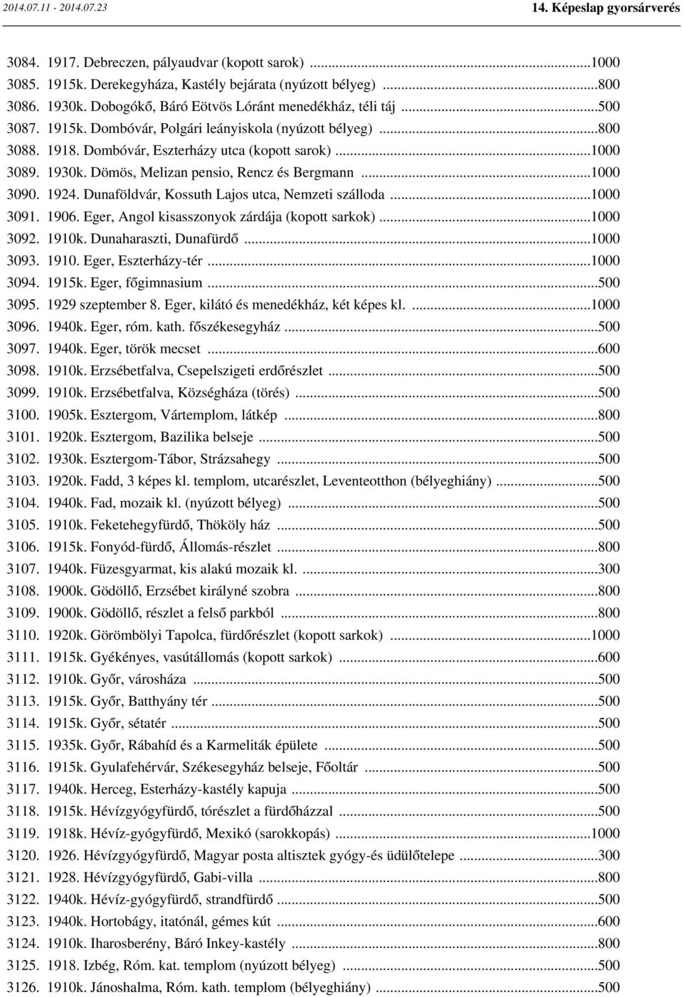 Dunaföldvár, Kossuth Lajos utca, Nemzeti szálloda...1000 3091. 1906. Eger, Angol kisasszonyok zárdája (kopott sarkok)...1000 3092. 1910k. Dunaharaszti, Dunafürdő...1000 3093. 1910. Eger, Eszterházy-tér.