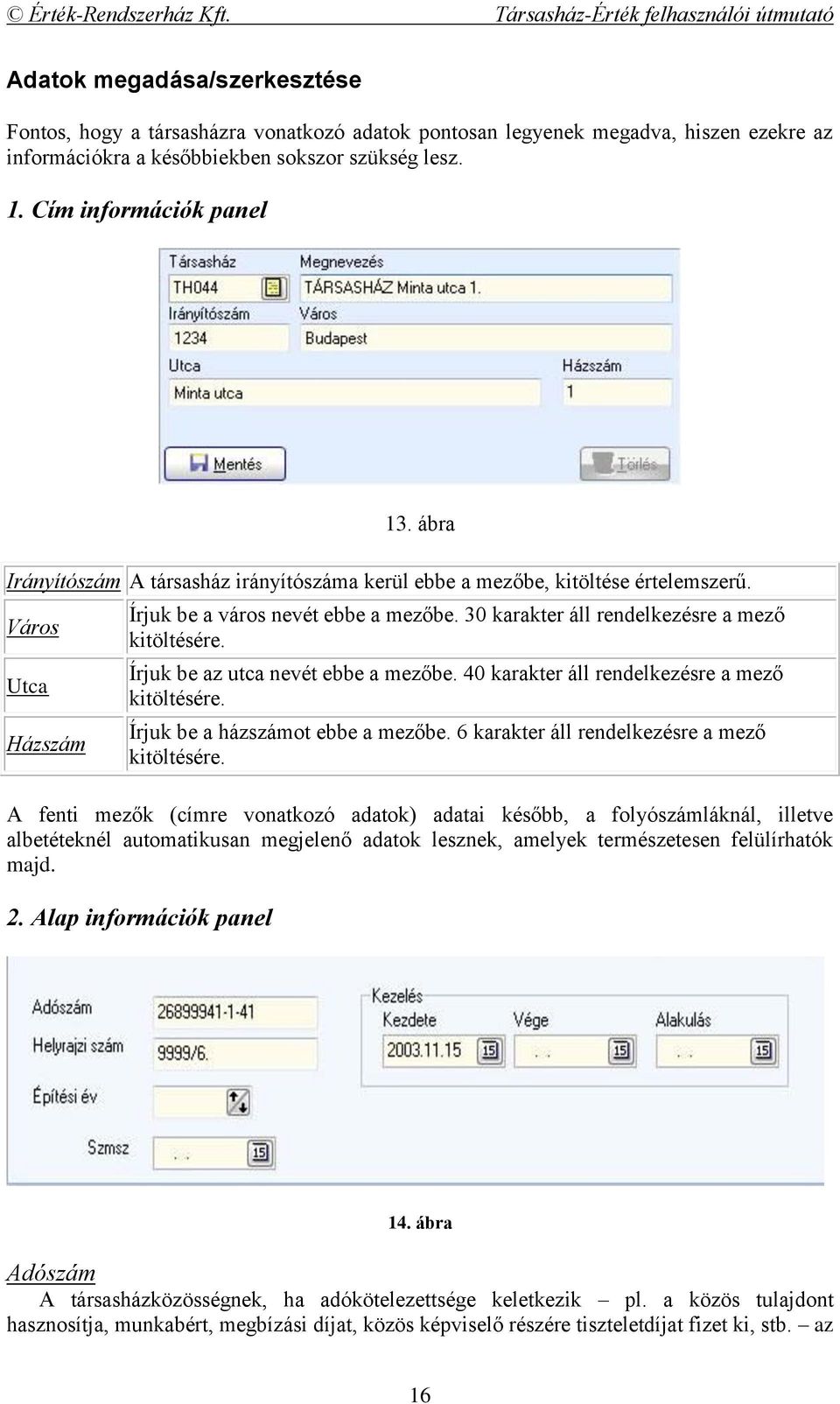 Írjuk be az utca nevét ebbe a mezőbe. 40 karakter áll rendelkezésre a mező kitöltésére. Írjuk be a házszámot ebbe a mezőbe. 6 karakter áll rendelkezésre a mező kitöltésére.