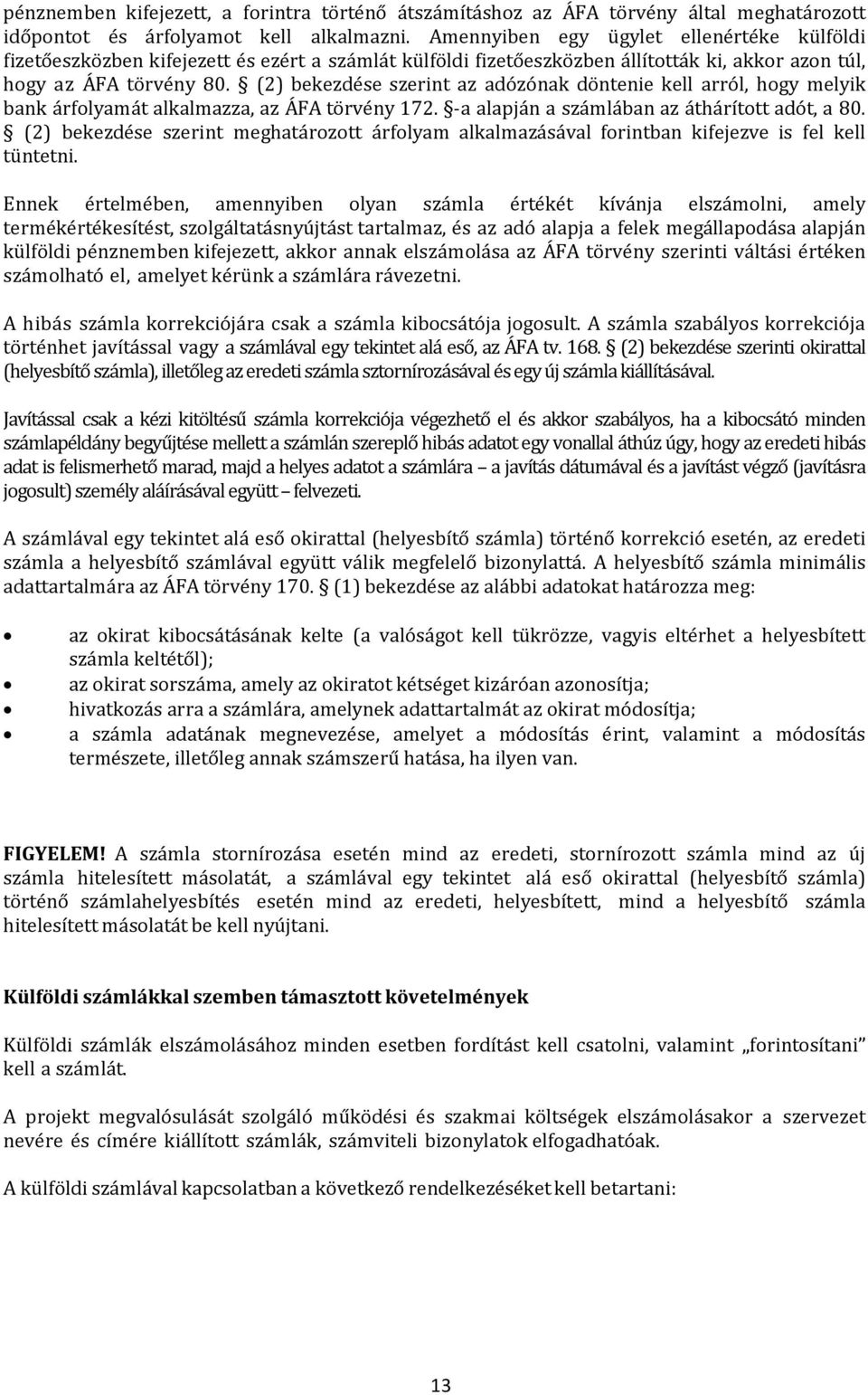 (2) bekezdése szerint az adózónak döntenie kell arról, hogy melyik bank árfolyamát alkalmazza, az ÁFA törvény 172. -a alapján a számlában az áthárított adót, a 80.