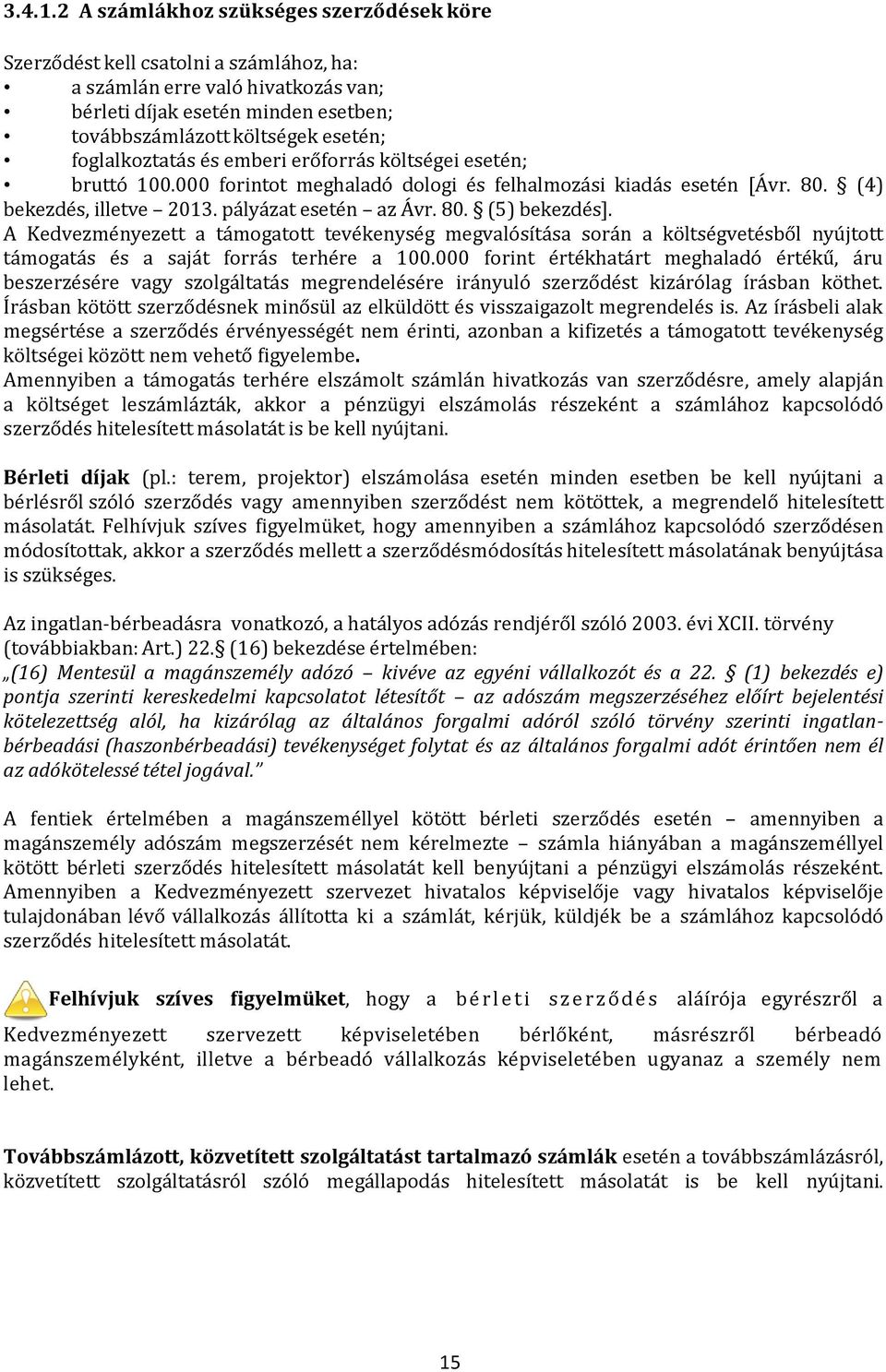 foglalkoztatás és emberi erőforrás költségei esetén; bruttó 100.000 forintot meghaladó dologi és felhalmozási kiadás esetén [Ávr. 80. (4) bekezdés, illetve 2013. pályázat esetén az Ávr. 80. (5) bekezdés].