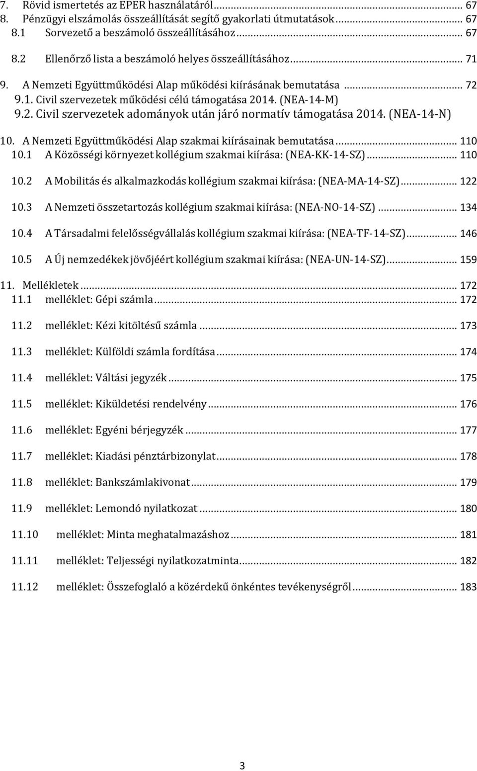 (NEA-14-N) 10. A Nemzeti Együttműködési Alap szakmai kiírásainak bemutatása... 110 10.1 A Közösségi környezet kollégium szakmai kiírása: (NEA-KK-14-SZ)... 110 10.2 A Mobilitás és alkalmazkodás kollégium szakmai kiírása: (NEA-MA-14-SZ).