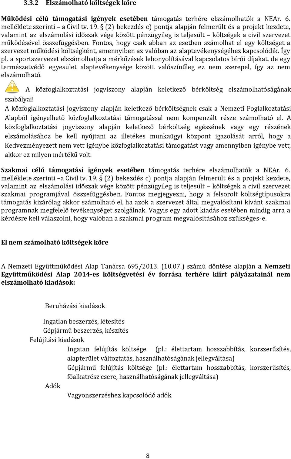 Fontos, hogy csak abban az esetben számolhat el egy költséget a szervezet működési költségként, amennyiben az valóban az alaptevékenységéhez kapcsolódik. Így pl.