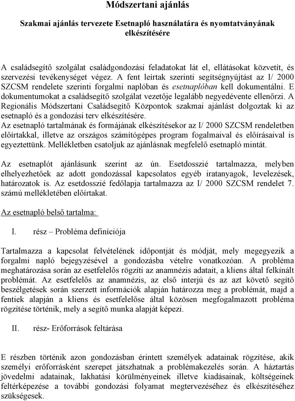 E dokumentumokat a családsegítő szolgálat vezetője legalább negyedévente ellenőrzi.