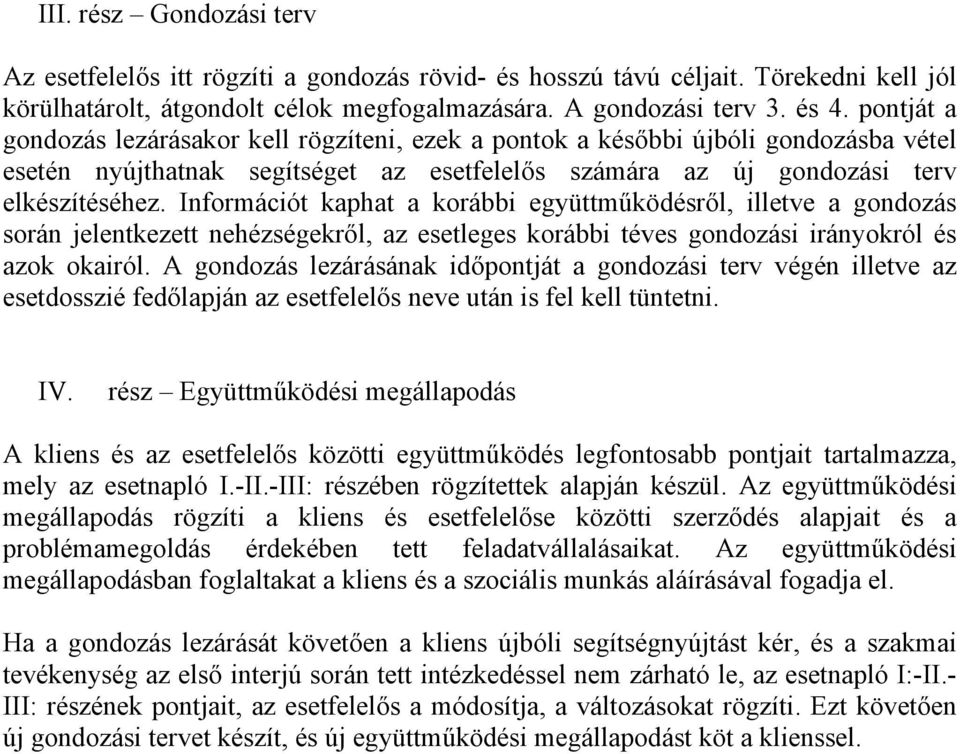 Információt kaphat a korábbi együttműködésről, illetve a gondozás során jelentkezett nehézségekről, az esetleges korábbi téves gondozási irányokról és azok okairól.