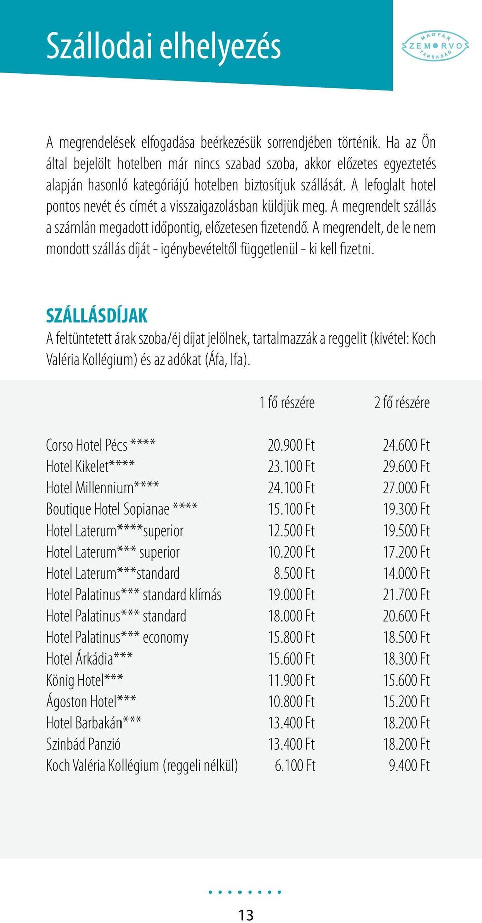 A lefoglalt hotel pontos nevét és címét a visszaigazolásban küldjük meg. A megrendelt szállás a számlán megadott időpontig, előzetesen fizetendő.