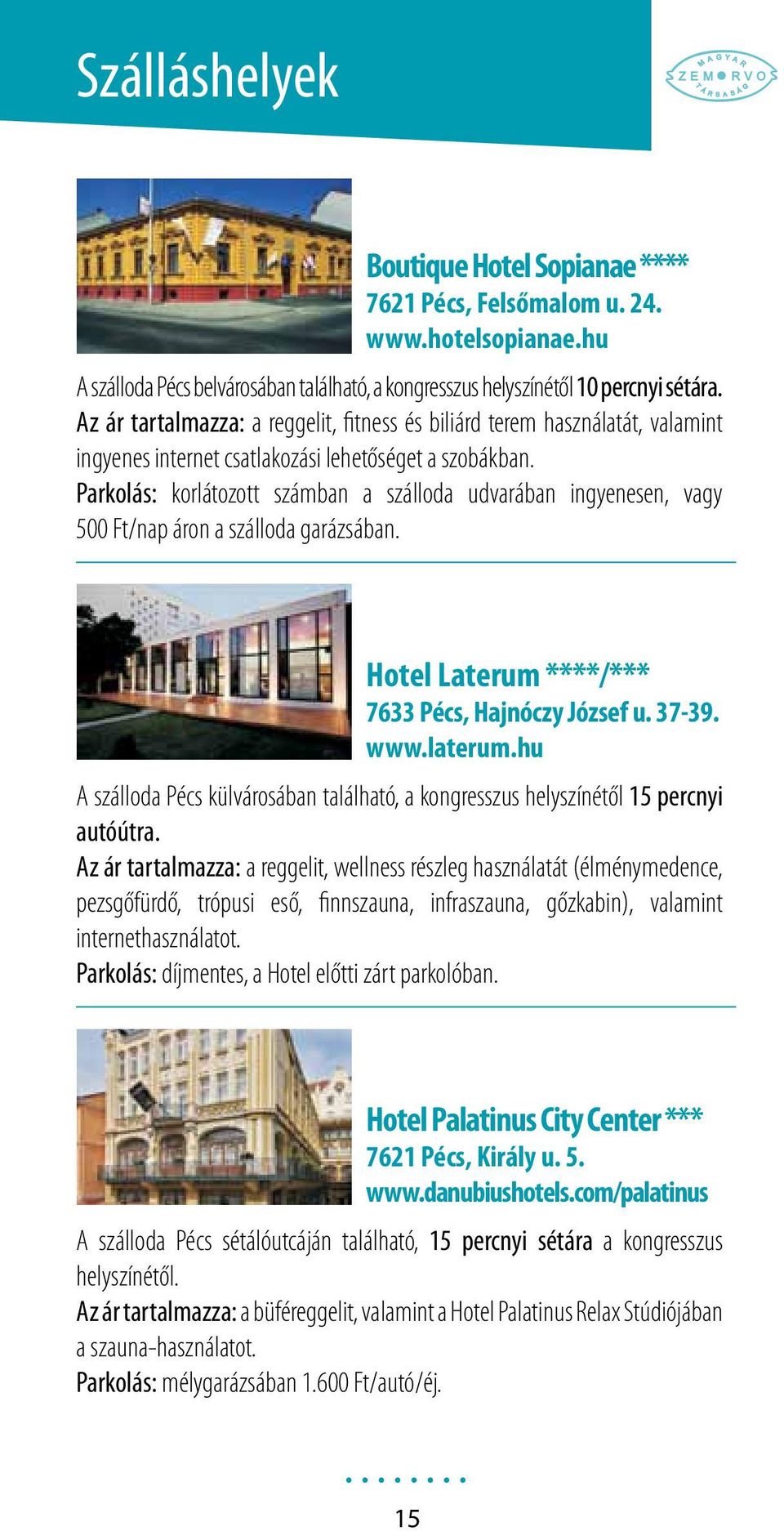 Parkolás: korlátozott számban a szálloda udvarában ingyenesen, vagy 500 Ft/nap áron a szálloda garázsában. Hotel Laterum ****/*** 7633 Pécs, Hajnóczy József u. 37-39. www.laterum.