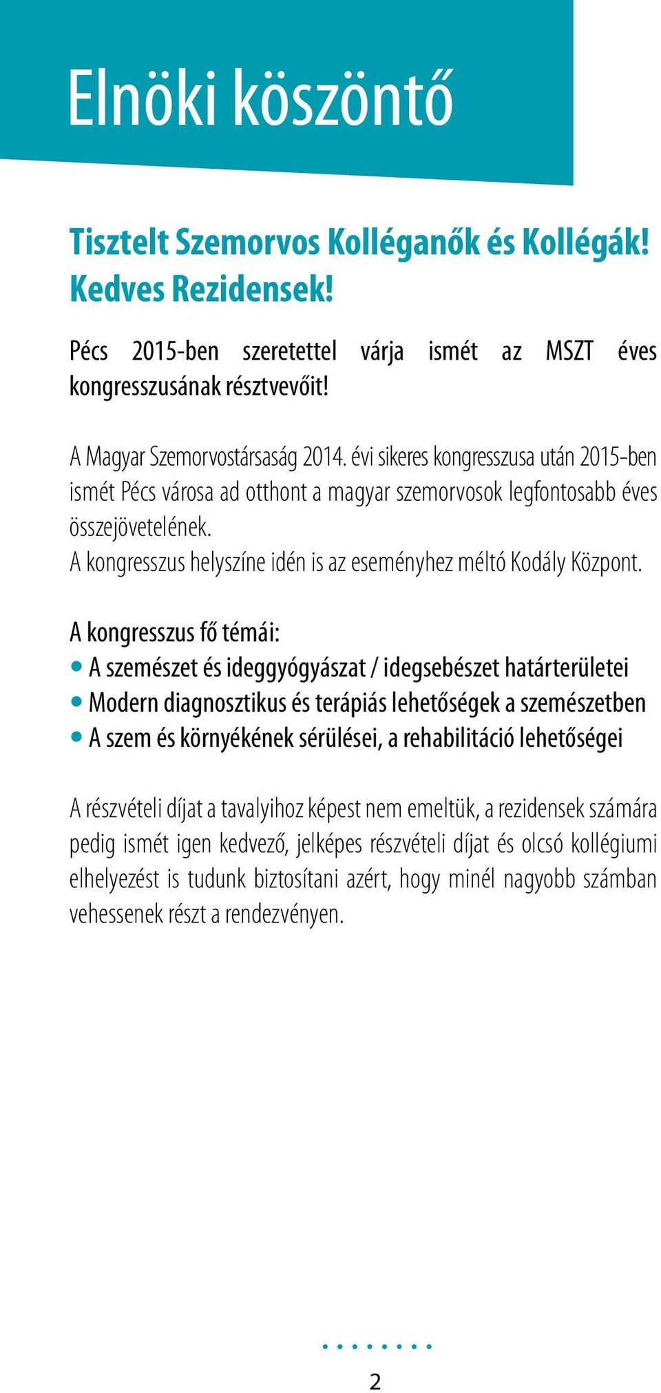 A kongresszus fő témái: A szemészet és ideggyógyászat / idegsebészet határterületei Modern diagnosztikus és terápiás lehetőségek a szemészetben A szem és környékének sérülései, a rehabilitáció