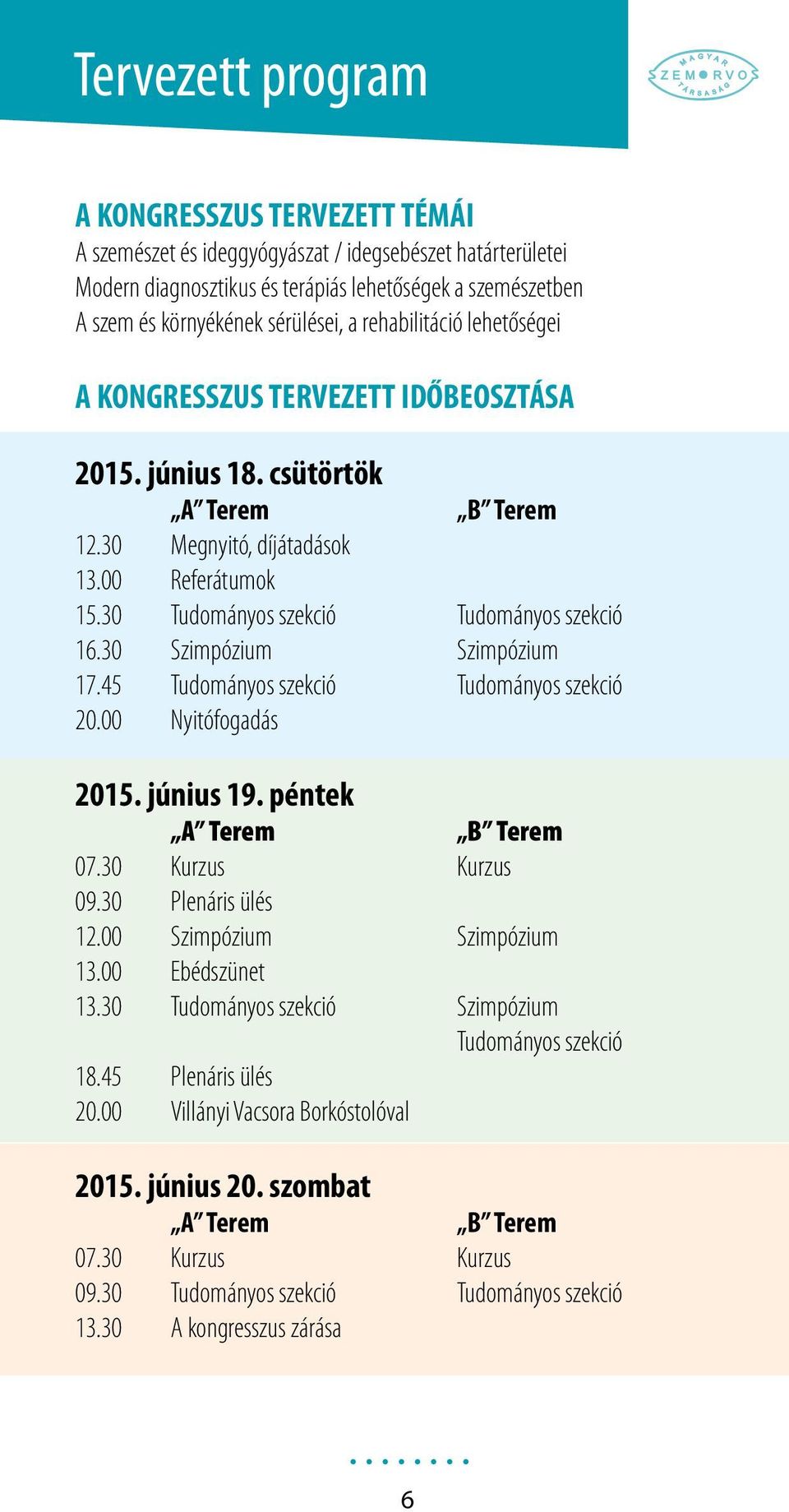 30 Tudományos szekció Tudományos szekció 16.30 Szimpózium Szimpózium 17.45 Tudományos szekció Tudományos szekció 20.00 Nyitófogadás 2015. június 19. péntek A Terem B Terem 07.30 Kurzus Kurzus 09.