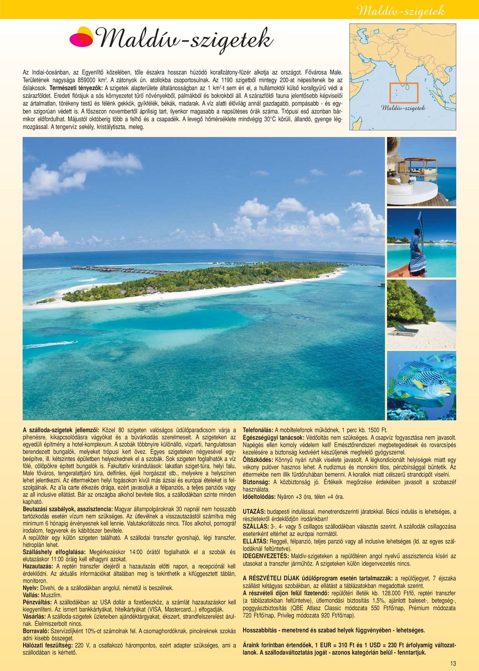 Természeti tényezôk: A szigetek alapterülete általánosságban az 1 km 2 -t sem éri el, a hullámoktól külsô korallgyûrû védi a szárazföldet.