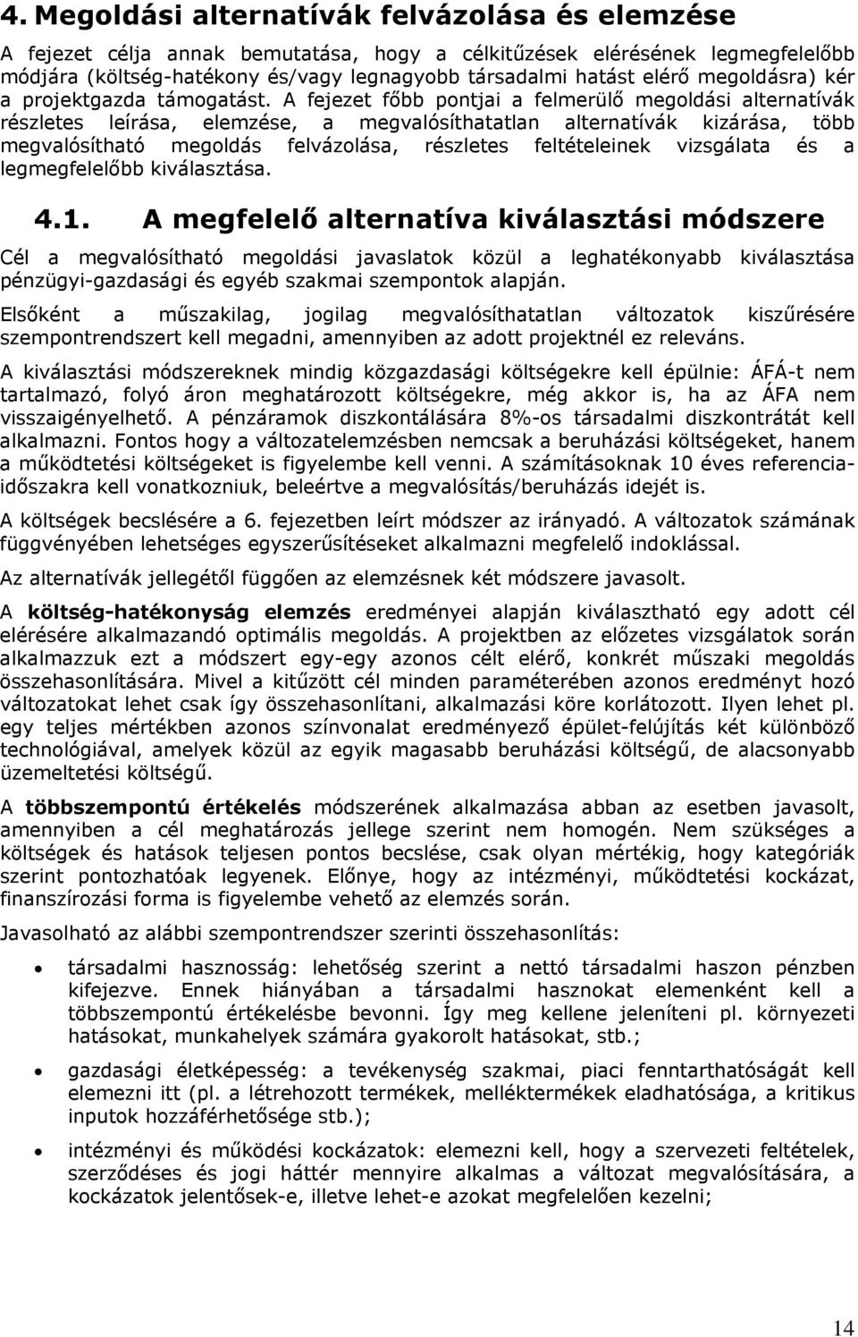 A fejezet főbb pntjai a felmerülő megldási alternatívák részletes leírása, elemzése, a megvalósíthatatlan alternatívák kizárása, több megvalósítható megldás felvázlása, részletes feltételeinek