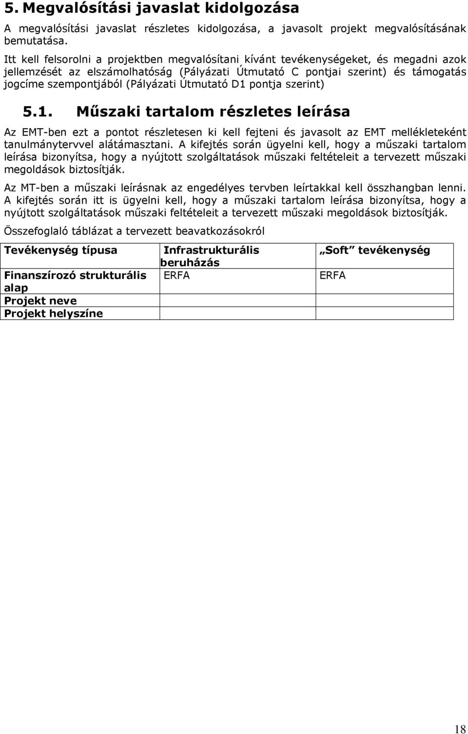 Útmutató D1 pntja szerint) 5.1. Műszaki tartalm részletes leírása Az EMT-ben ezt a pntt részletesen ki kell fejteni és javaslt az EMT mellékleteként tanulmánytervvel alátámasztani.