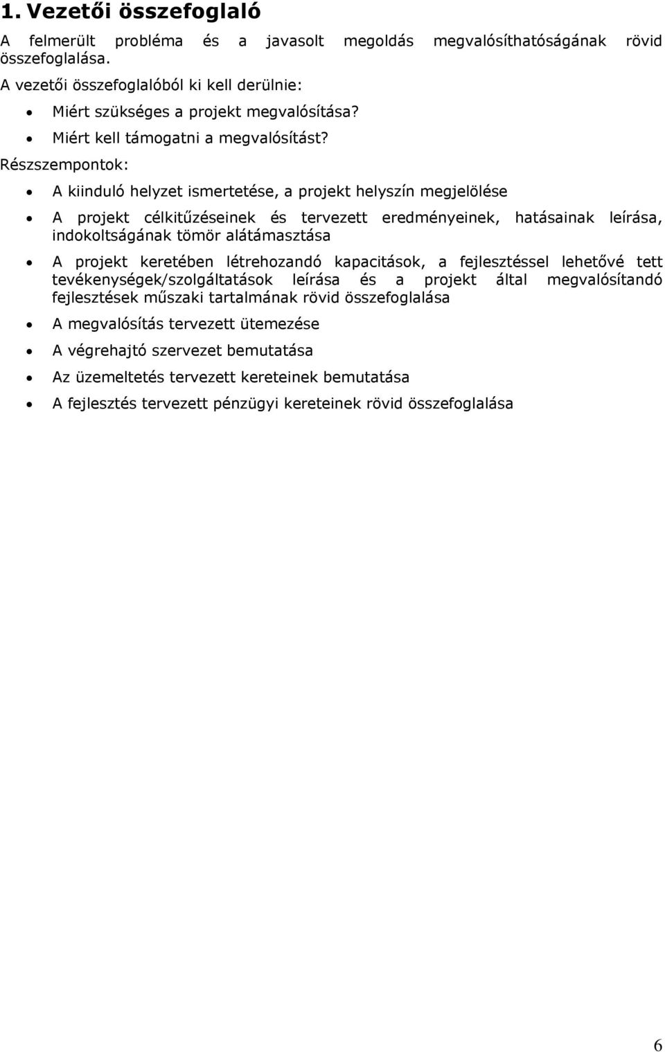Részszempntk: A kiinduló helyzet ismertetése, a prjekt helyszín megjelölése A prjekt célkitűzéseinek és tervezett eredményeinek, hatásainak leírása, indkltságának tömör alátámasztása A prjekt