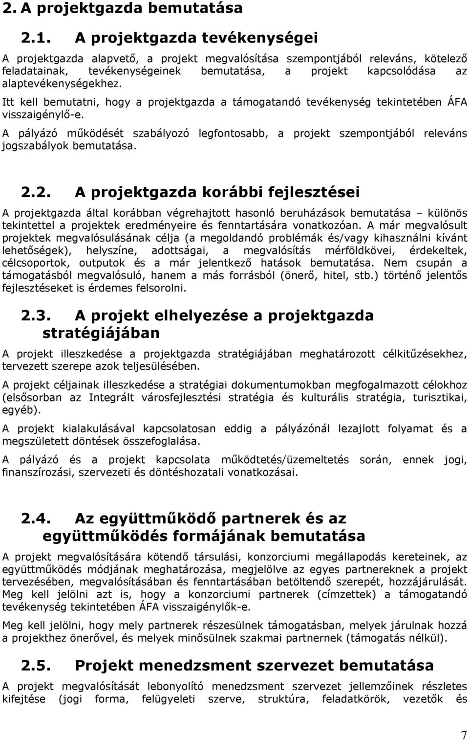 Itt kell bemutatni, hgy a prjektgazda a támgatandó tevékenység tekintetében ÁFA visszaigénylő-e. A pályázó működését szabályzó legfntsabb, a prjekt szempntjából releváns jgszabályk bemutatása. 2.
