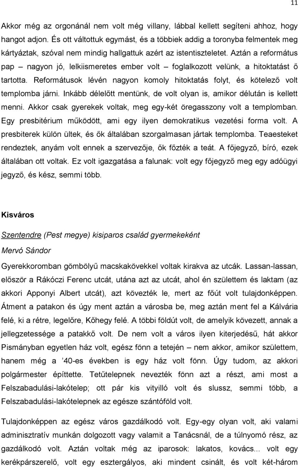 Aztán a református pap nagyon jó, lelkiismeretes ember volt foglalkozott velünk, a hitoktatást ő tartotta. Reformátusok lévén nagyon komoly hitoktatás folyt, és kötelező volt templomba járni.