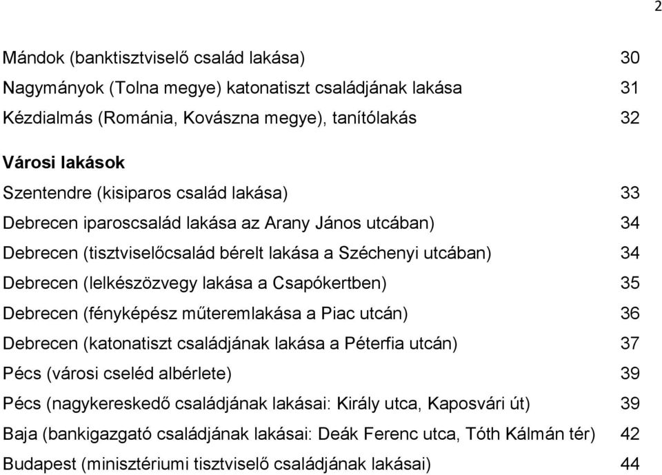 Csapókertben) 35 Debrecen (fényképész műteremlakása a Piac utcán) 36 Debrecen (katonatiszt családjának lakása a Péterfia utcán) 37 Pécs (városi cseléd albérlete) 39 Pécs (nagykereskedő