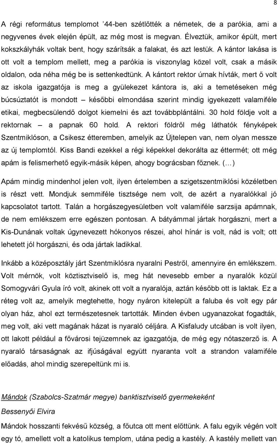 A kántor lakása is ott volt a templom mellett, meg a parókia is viszonylag közel volt, csak a másik oldalon, oda néha még be is settenkedtünk.