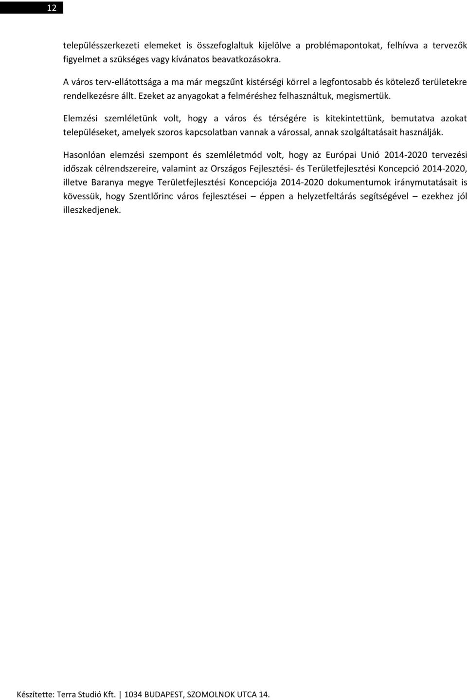 Elemzési szemléletünk volt, hogy a város és térségére is kitekintettünk, bemutatva azokat településeket, amelyek szoros kapcsolatban vannak a várossal, annak szolgáltatásait használják.