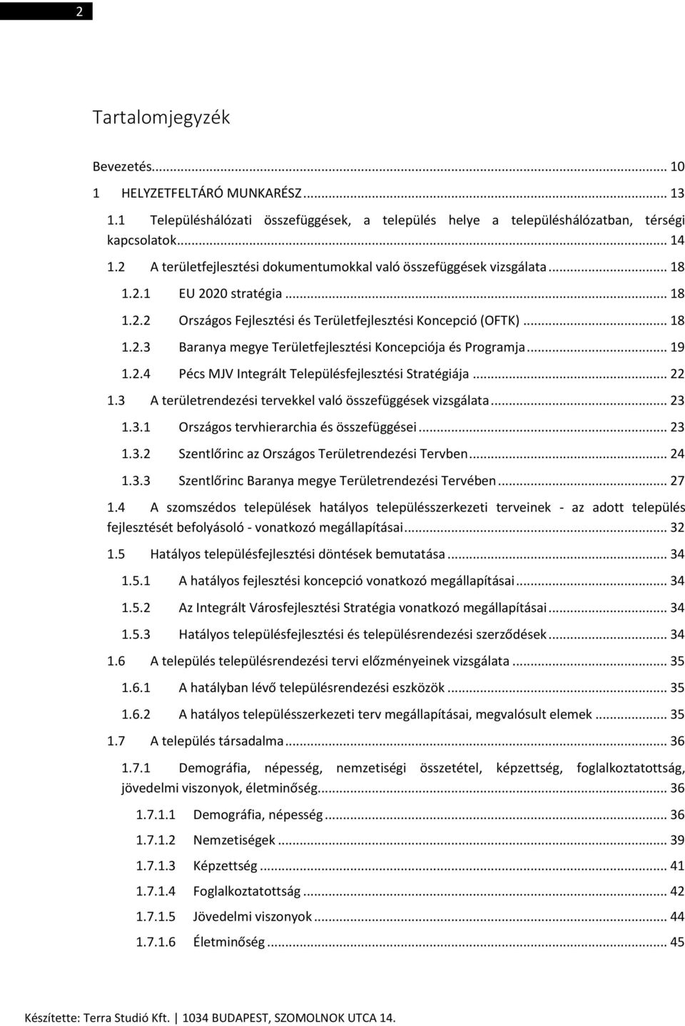 .. 19 1.2.4 Pécs MJV Integrált Településfejlesztési Stratégiája... 22 1.3 A területrendezési tervekkel való összefüggések vizsgálata... 23 1.3.1 Országos tervhierarchia és összefüggései... 23 1.3.2 Szentlőrinc az Országos Területrendezési Tervben.