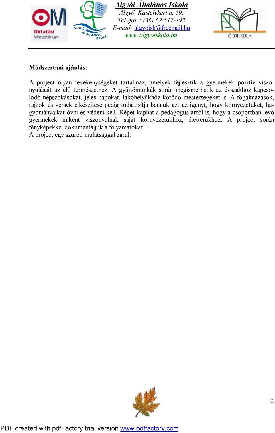 A fogalmazások, rajzok és versek elkészítése pedig tudatosítja bennük azt az igényt, hogy környezetüket, hagyományaikat óvni és védeni kell.