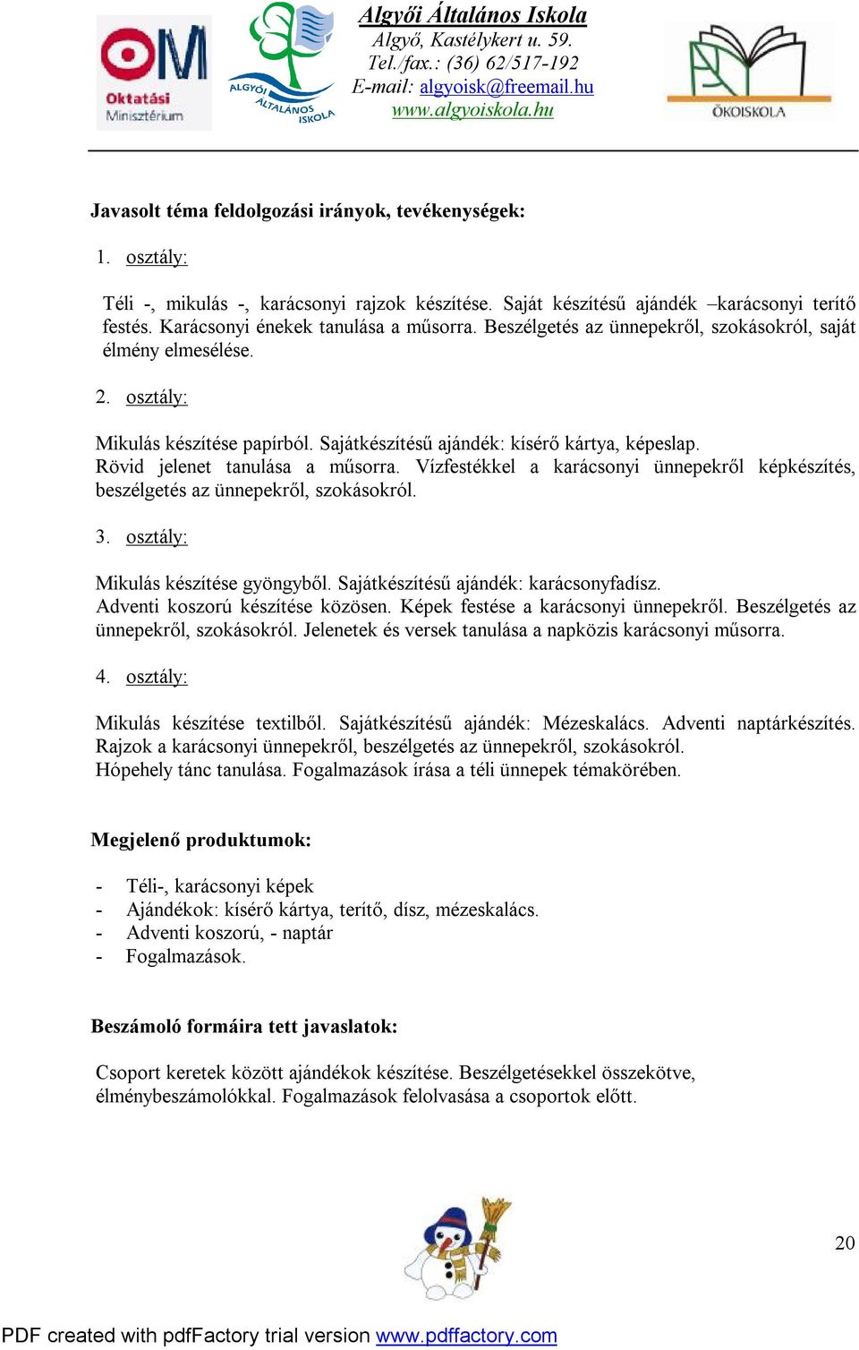 Vízfestékkel a karácsonyi ünnepekről képkészítés, beszélgetés az ünnepekről, szokásokról. 3. osztály: Mikulás készítése gyöngyből. Sajátkészítésű ajándék: karácsonyfadísz.