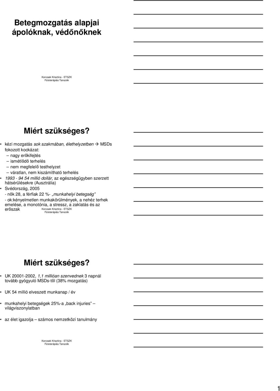 millió dollár, az egészségügyben szerzett hátsérülésekre (Ausztrália) Svédország, 2005 - nık 28, a férfiak 22 %- munkahelyi betegség - ok:kényelmetlen munkakörülmények, a nehéz